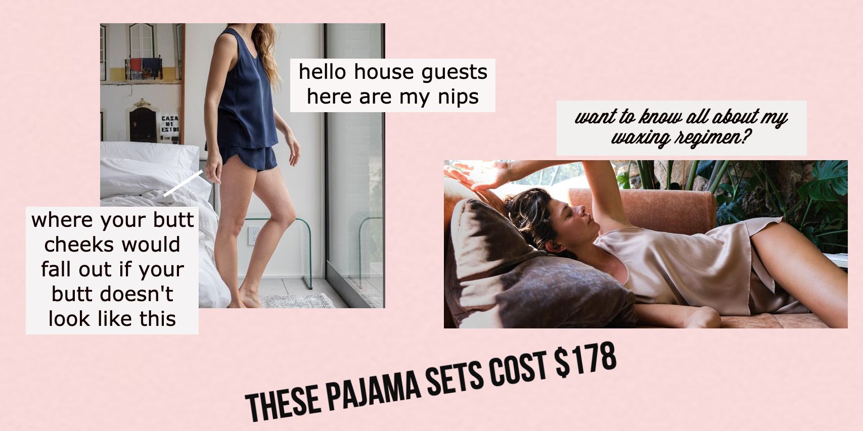 collage of images of flimsy pajamas with captions reading "hello house guests here are my nips," "where your butt cheeks would fall out if your butt doesn't look like this" [the model is very thin] and "want to know all about my waxing regimen?" A large banner at the bottom reads in all caps, "THESE PAJAMA SETS COST $178" 